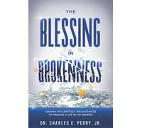 The Blessing in Brokenness: Leaning Into Difficult Circumstances to Produce a Li