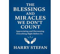 THE BLESSINGS AND MIRACLES WE DON’T COUNT: Appreciating And Harnessing Everything Right Before Us