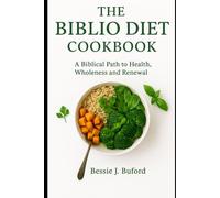 The Blibio Diet Cookbook: A Blibical Path to Health, Wholeness and Renewal