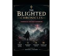 The Blighted Chronicles: Unofficial Strategy Handbook: Advanced Combat Tactics, Progression Systems, Exploration Routes, and Hidden Loot Locations
