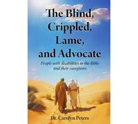The Blind, Crippled, Lame, and Advocate: People with disabilities in the Bible and their caregivers
