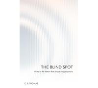 THE BLIND SPOT: Home to the Pattern that Shapes Organizations