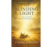 The Blinding Light: Apostle Paul on the Road to Damascus. A Devotional Journey Through Grace, Conversion, and God’s Transforming Light