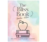 The Bliss Book: Teacher Edition: Daily Well-Being Journal Prompts for Teachers