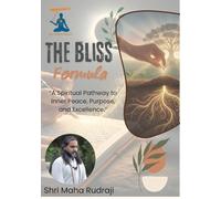 The Bliss Formula: A Spiritual Pathway to Inner Peace, Purpose, and Excellence