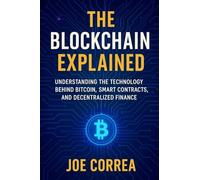 The Blockchain Explained: Understanding the Technology Behind Bitcoin, Smart Contracts, and Decentralized Finance: 3