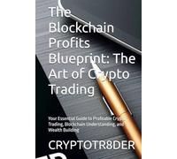 The Blockchain Profits Blueprint: The Art of Crypto Trading: Your Essential Guide to Profitable Crypto Trading, Blockchain Understanding, and Wealth Building