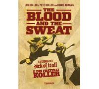 The blood and the sweat. La storia dei Sick Of It All e dei fratelli Kolle...