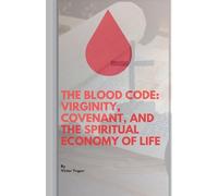 The Blood Code: Virginity, Covenant, And Spiritual Economy Of Life