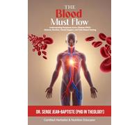 The Blood Must Flow: Understanding Peripheral Artery Disease (Pad): Science, Nutrition, Herbal Support, And Faith-Based Healing