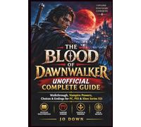 The Blood of Dawnwalker: Complete Guide, Unofficial: Walkthrough, Vampire Powers, Choices & Endings for PC, PS5 & Xbox Series X/S