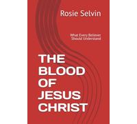 THE BLOOD OF JESUS CHRIST: What Every Believer Should Understand
