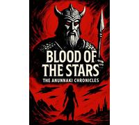 THE BLOOD OF THE STARS - THE ANUNNAKI CHRONICLES