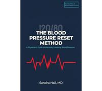 THE BLOOD PRESSURE RESET METHOD: A Physician's Step-by-Step Guide to Naturally Lowering Blood Pressure, Building Heart-Healthy Habits, and Tracking Your Progress with a Simple 90-Day Action Plan
