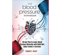 THE BLOOD PRESSURE RESET WORKBOOK - 30-Day Plan to Lower Blood Pressure Naturally with DASH Diet, Daily Tracker & Exercise: Heart Health Monitoring Log, Hypertension Management Guide for Home Use