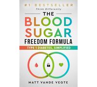 The Blood Sugar Freedom Formula: Type 1 Diabetes, Simplified
