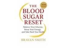 The Blood Sugar Reset, 2026: Balance Your Glucose, Boost Your Energy, and Take Back Your Health