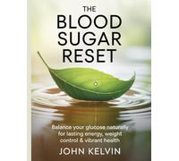 The Blood Sugar Reset: Balance Your Glucose Naturally for Lasting Energy, Weight Control & Vibrant Health