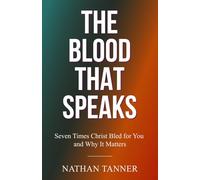 The Blood that Speaks: Seven Times Christ Bled for You and Why It Matters