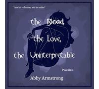 the Blood, the Love, the Uninterpretable: Poems