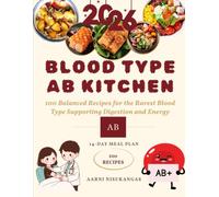 THE BLOOD TYPE AB KITCHEN: 100 Balanced Recipes for the Rarest Blood Type Supporting Digestion and Energy