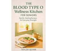 The Blood Type O Wellness Kitchen for Seniors: Gentle, Healing Recipes for Everyday Strength
