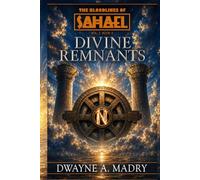 The Bloodlines of Sahael Volume Three Book Four: Divine Remnants (AUTHORS CUT) Edition