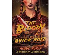 The Bloody Brick Road: A Wizard of Oz Retelling