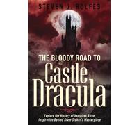 The Bloody Road to Castle Dracula: Explore the History of Vampires & the Inspiration Behind Bram Stoker's Masterpiece