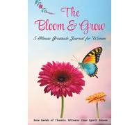The Bloom & Grow: Undated 90-Day Guided Gratitude Journal for Women - Daily Prompts, Weekly Reflections & Uplifting Quotes in Just Five Minutes a Day