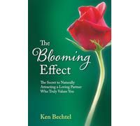 The Blooming Effect: The Secret to Naturally Attracting a Loving Partner Who Truly Values You