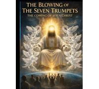 THE BLOWING OF THE SEVEN TRUMPETS THE COMING OF JESUS CHRIST