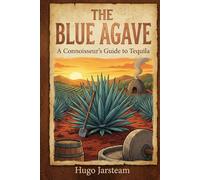 The Blue Agave: A Connoisseur’s Guide to Tequila