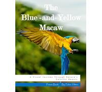 The Blue-and-Yellow Macaw: A Visual Journey Through Nature's Colorful Beauty, A Stunning Photo Book, Perfect Gift for Bird Lovers and Nature Enthusiasts.