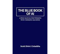 The Blue Book of AI: A Field Manual for Working with Thinking Machines