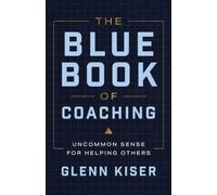 The Blue Book of Coaching: Uncommon Sense for Helping Others