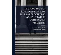 The Blue Book of Parliamentary law; Rules of Proceeding & Debate in Deliberative Assemblies