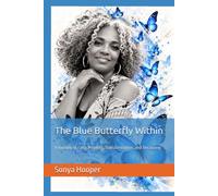 The Blue Butterfly Within: A Journey of Faith, Healing, Transformation, and Becoming