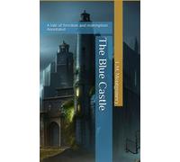 The Blue Castle: A tale of freedom and redemption (Annotated)