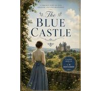 THE BLUE CASTLE: A Timeless Story of Love , Freedom, and New Beginnings - Annotated Edition by Tangbits Press.