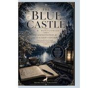 The Blue Castle, Annotated: A Teacher’s Edition Exploring Identity, Courage, Emotional Freedom & Quiet Rebellion