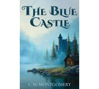 The Blue Castle (Montgomery Classics): Complete 1926 Edition