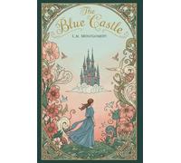 The Blue Castle: The Centennial Edition | A Meticulously Restored Version of the Original 1926 Text, Fully Annotated.