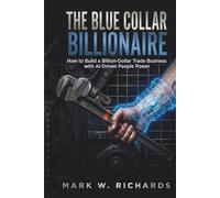 THE BLUE-COLLAR BILLIONAIRE: How to Build a Billion-Dollar Trade Business with AI-Driven People Power