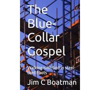 The Blue-Collar Gospel: Walking with God in steel-toed boots