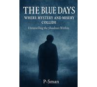 THE BLUE DAYS: WHERE MYSTERY AND MISERY COLLLIDE: Unravelling the Shadows Within