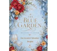 The Blue Garden: Wedding Planner, Our Greatest Adventure Begins, A Luxury Wedding, Organizer & Keepsake Journal for the Bride-to-Be with an Elegant & ... Every Detail Memories of Your New Adventure
