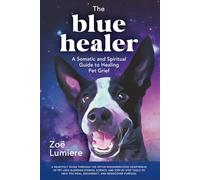 The Blue Healer: A Somatic and Spiritual Guide to Healing Pet Grief