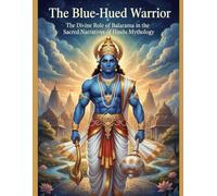 The Blue-Hued Warrior: The Divine Role of Balarama in the Sacred Narratives of Hindu Mythology