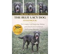 THE BLUE LACY DOG HANDBOOK: The Complete Guide to Raising, Training, and Caring for Texas’s Loyal and Hardworking State Dog